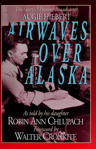 Airwaves over Alaska : Story of Pioneer Broadcaster Augie Hiebert
