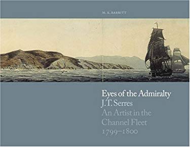 Eyes of the Admiralty : J. T. Serres - An Artist in the Channel Fleet, 1799-1800
