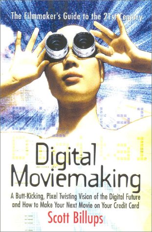 Digital Moviemaking : A Butt-Kicking, Pixel Twisting Vision of the Digital Future, or How to Make Your Next Movie on Your Credit Card