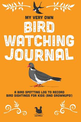 My Very Own Bird Watching Journal : A Bird Spotting Log to Record Bird Sightings for Kids (and Grownups!)
