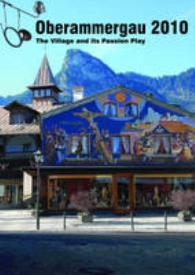 Oberammergau 2010 : The Village and Its Passion Play