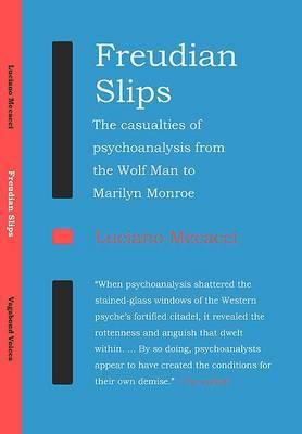 Freudian Slips : The Casualties of Psychoanalysis from the Wolf Man to Marilyn Monroe