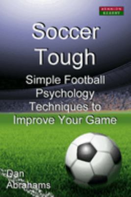 Soccer Tough : Simple Football Psychology Techniques to Improve Your Game