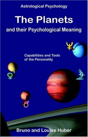 The Planets and Their Psychological Meaning : Capabilities and Tools of the Personality: Detailed Descriptions of the Ten Horoscope Planets