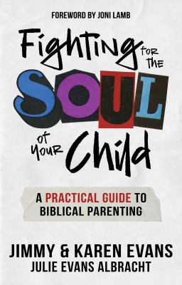 Fighting for the Soul of Your Child : A Practical Guide to Biblical Parenting