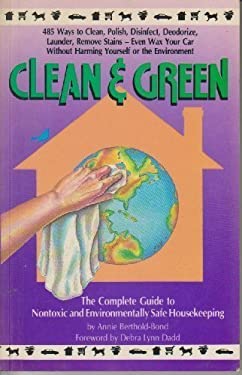 Clean and Green : The Complete Guide to Non-Toxic and Environmentally Safe Housekeeping