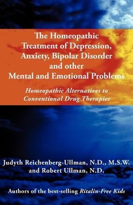 The Homeopathic Treatment of Depression, Anxiety, Bipolar Disorder and Other Mental and Emotional Problems : Homeopathic Alternatives to Conventional 