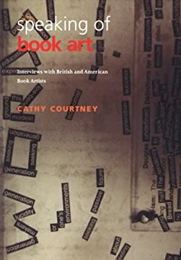 Speaking of Book Art : Interviews with British and American Book Artists