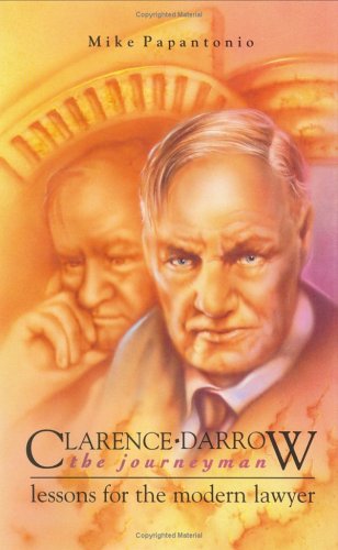 Clarence Darrow, the Journeyman : Lessons for the Modern Lawyer