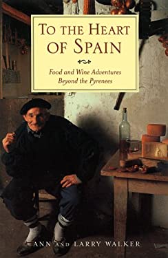 To the Heart of Spain : Food and Wine Adventures Beyond the Pyrenees