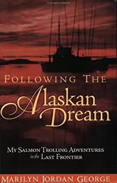 Following the Alaskan Dream : My Salmon Trolling Adventures in the Last Frontier