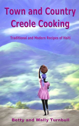 Town and Country Creole Cooking : Traditional and Modern Recipes of Haiti