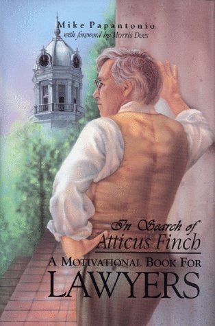 In Search of Atticus Finch : A Motivational Book for Lawyers