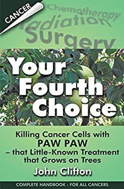 Your Fourth Choice : Killing Cancer Cells with Paw Paw - That Little-Known Treatment That Grows on Trees