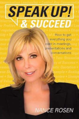 Speak up! and Succeed : How to Get Everything You Want in Meetings, Presentations and Conversations