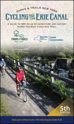Cycling the Erie Canal : A Guide to 360 Miles of Adventure and History along the Erie Canalway Trail