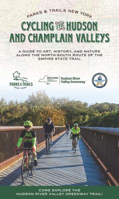 Cycling the Hudson and Champlain Valleys : A Guide to Art, History, and Nature along the North-South Route of the Empire State Trail