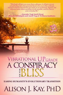 Vibrational UPgrade : A Conspiracy for Your Bliss: Easing Humanity's Evolutionary Transition