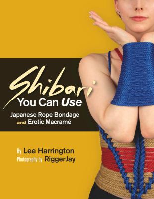 Shibari You Can Use : Japanese Rope Bondage and Erotic Macramé