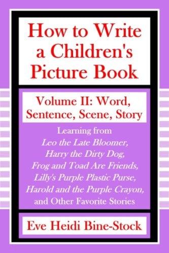 How to Write a Children's Picture Book Volume II : Learning from Leo the Late Bloomer, Harry the Dirty Dog, Lilly's Purple Plastic Purse, Harold and t