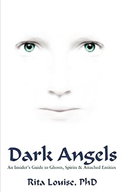 Dark Angels : An Insider's Guide to Ghosts, Spirits and Attached Entities