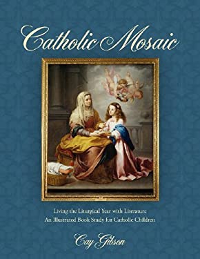 Catholic Mosaic : Living the Liturgical Year with Literature, an Illustrated Book Study for Children