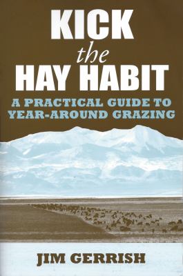 Kick the Hay Habit : A Practical Guide to Year-Around Grazing