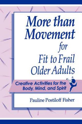 More Than Movement for Fit to Frail Older Adults : Creative Activities for the Body, Mind, and Spirit