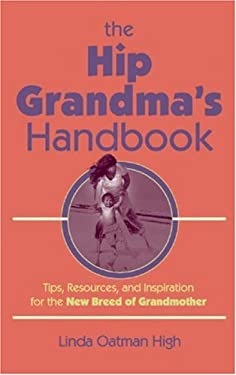 The Hip Grandma's Handbook : Tips, Resources, and Inspiration for the New Breed of Grandmother