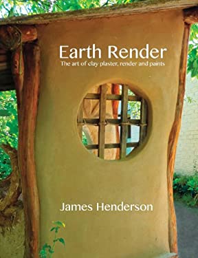 Earth Render : The Art of Clay Plaster, Render and Paints