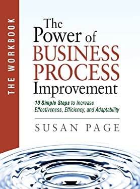 The Power of Business Process Improvement : 10 Simple Steps to Increase Effectiveness, Efficiency, and Adaptability: the Workbook: the Workbook