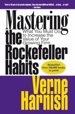 Mastering the Rockefeller Habits : What You Must Do to Increase the Value of Your Fast-Growth Firm