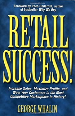 Retail Success! : Increase Sales, Maximize Profits, and Wow Your Customers in the Most Competitive Marketplace in History