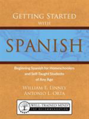 Getting Started with Spanish : Beginning Spanish for Homeschoolers and Self-Taught Students of Any Age