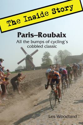 Paris-Roubaix, the Inside Story : All the Bumps of Cycling's Cobbled Classic
