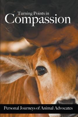Turning Points in Compassion : Personal Journeys of Animal Advocates