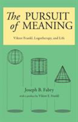 The Pursuit of Meaning : Viktor Frankl, Logotherapy, and Life