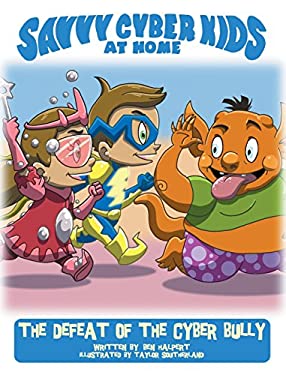The Savvy Cyber Kids at Home : The Defeat of the Cyber Bully