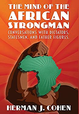 The Mind of the African Strongman : Conversations with Dictators, Statesmen, and Father Figures
