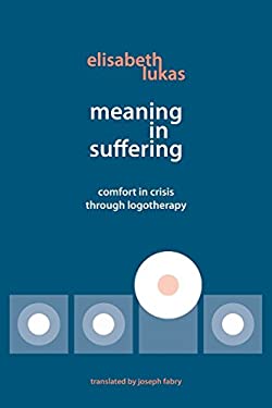 Meaning in Suffering : Comfort in Crisis Through Logotherapy
