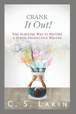 Crank It Out! : The Surefire Way to Become a Super-Productive Writer