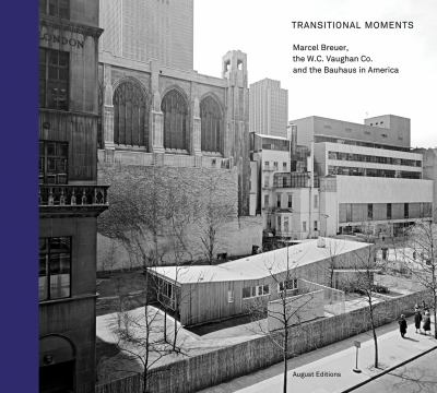 Transitional Moments : Marcel Breuer, W. C. Vaughan and Co. and the Bauhaus in America