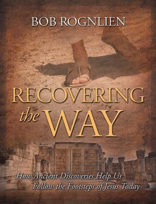 Recovering the Way : How Ancient Discoveries Help Us Walk in the Footsteps of Jesus Today