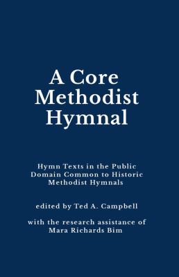 A Core Methodist Hymnal : Hymn Texts in the Public Domain Common to Historic Methodist Hymnals