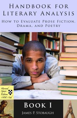 Handbook for Literary Analysis Book I : How to Evaluate Prose Fiction, Drama, and Poetry