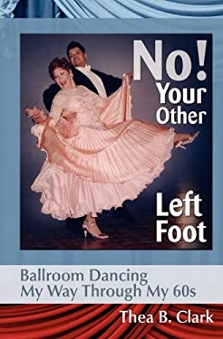 No! Your Other Left Foot : Ballroom Dancing My Way Through My 60s