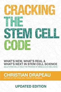 Cracking the Stem Cell Code : What's New, What's Real and What's Next in Stem Cell Science