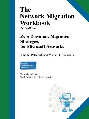 The Network Migration Workbook : Zero Downtime Migration Strategies for Windows Networks 2nd Edition