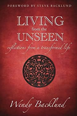 Living from the Unseen : Reflections from a Transformed Life