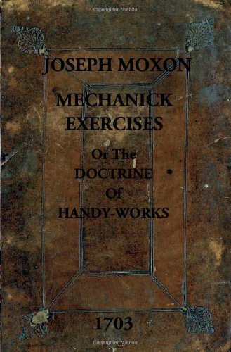 Mechanick Exercises : Or, the Doctrine of Handy-Works